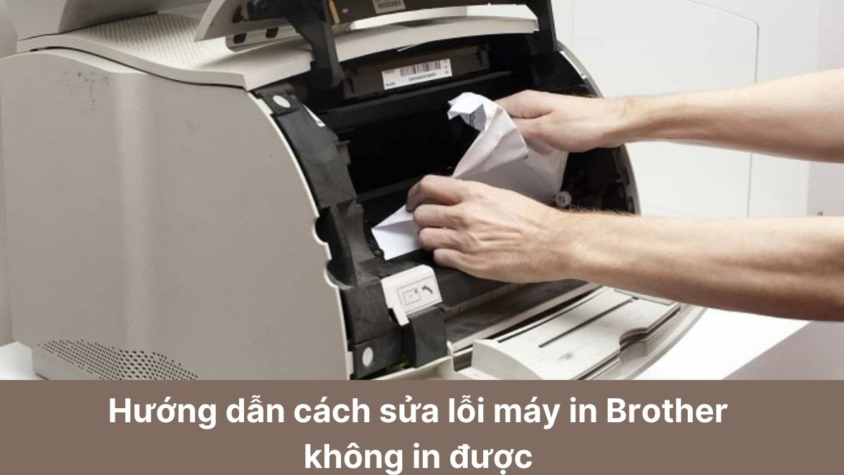 Hướng dẫn cách sửa lỗi máy in Brother không in được đơn giản